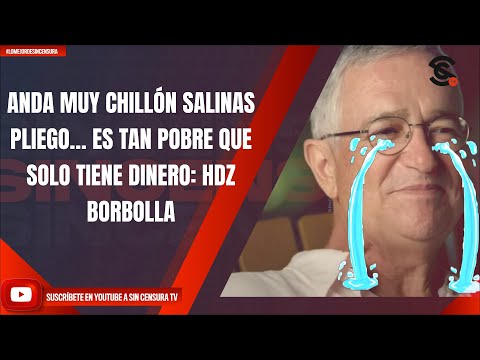 ANDA MUY CHILLÓN SALINAS PLIEGO… ES TAN POBRE QUE SOLO TIENE DINERO: HDZ BORBOLLA