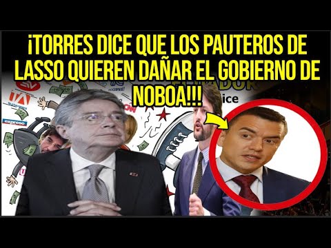¡TORRES DICE QUE LOS PAUTEROS DE LASSO QUIEREN DAÑAR EL GOBIERNO DE NOBOA!!!
