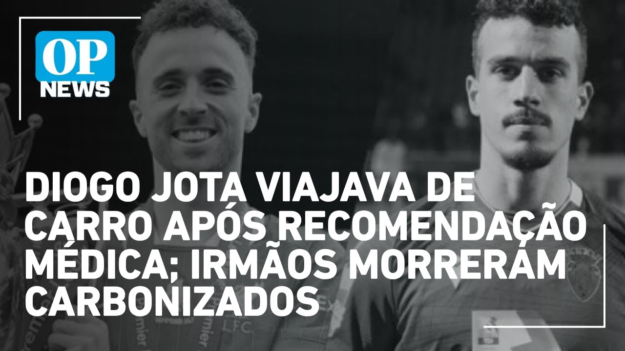 Diogo Jota viajava de carro após recomendação médica irmãos morreram carbonizados | O POVO NEWS
