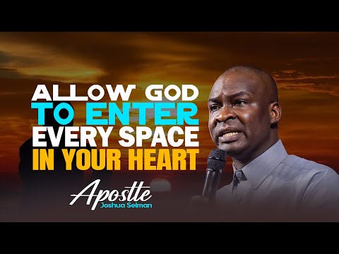 Opening Your Heart's Entire Space to God  - Apostle Joshua Selman