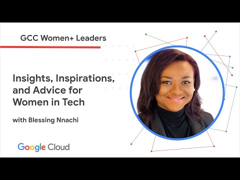GCC Women+ Leaders: Tech Insights, Inspiration, and Advice ft. Blessing Nnachi