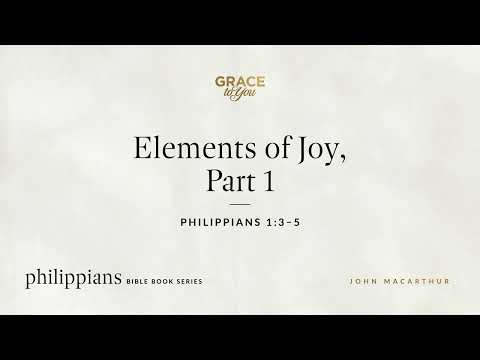 Elements of Joy, Part 1 (Philippians 1:3–5) John MacArthur