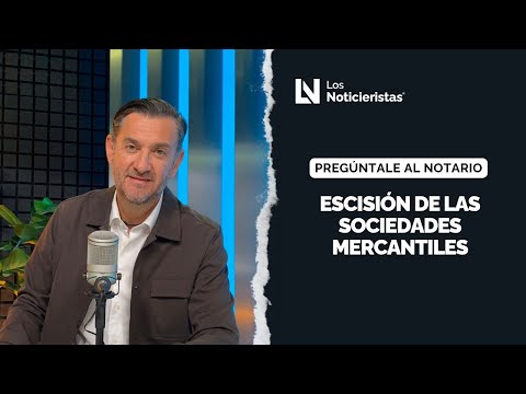 Preguntale al Notario | Escisión de las sociedades mercantiles