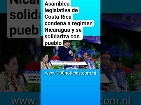 Asamblea legislativa de Costa Rica condena a regimen Nicaragua y se solidariza con pueblo