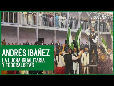 Andrés Ibáñez: el movimiento igualitario y la lucha por el federalismo