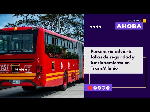 Personería advierte fallas de seguridad y funcionamiento en TransMilenio | AHORA