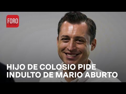 Luis Donaldo Colosio Riojas pide a AMLO indulto de Mario Aburto - Noticias MX