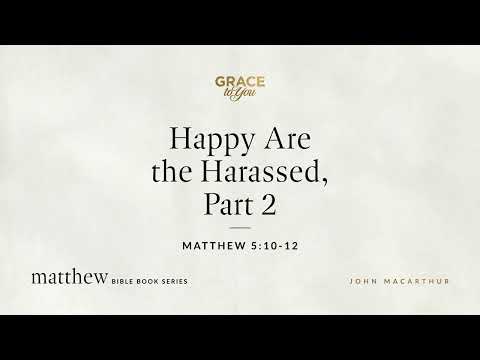 Happy Are the Harassed, Part 2 (Matthew 5:10–12) [Audio Only]