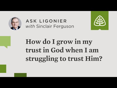 How do I grow in my trust in God when I am struggling to trust Him?