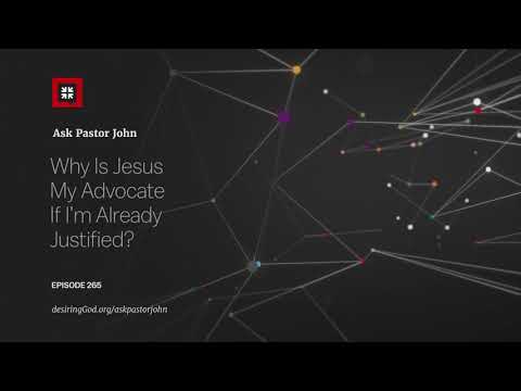Why Is Jesus My Advocate If I’m Already Justified? // Ask Pastor John