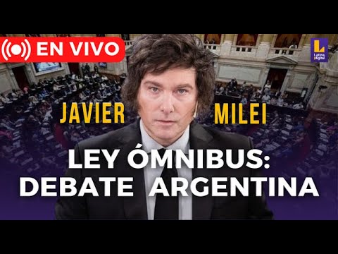DEBATE DE LEY ÓMNIBUS EN VIVO: Congreso de Argentina discute reformas del presidente Javier Milei