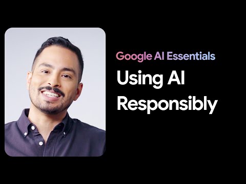 Responsibly Using AI | Google AI Essentials