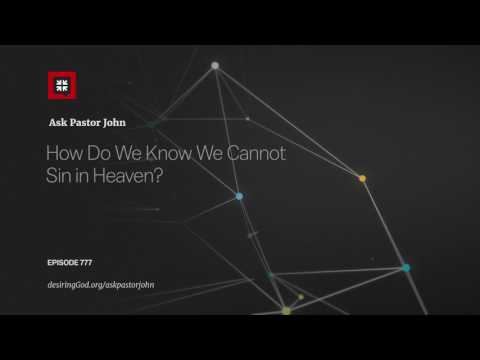 How Do We Know We Cannot Sin in Heaven? // Ask Pastor John