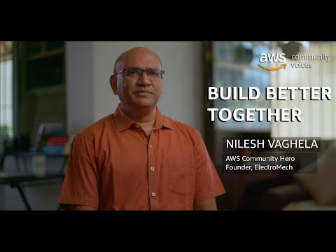 Build Better Together: Nilesh Vaghela, AWS Community Hero | Amazon Web Services