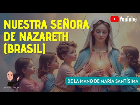 DE LA MANO DE MARÍA SANTÍSIMA: NUESTRA SEÑORA DE NAZARETH (BRASIL)