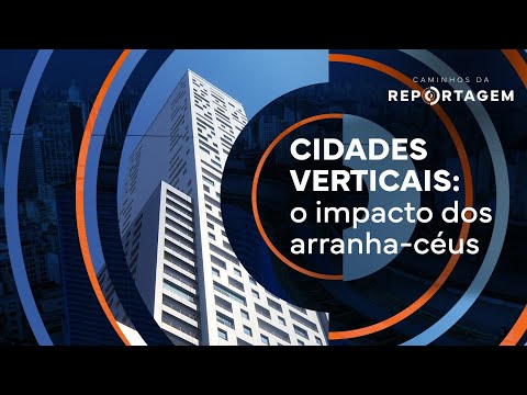Caminhos da Reportagem | Cidades Verticais: o impacto dos arranha-céus