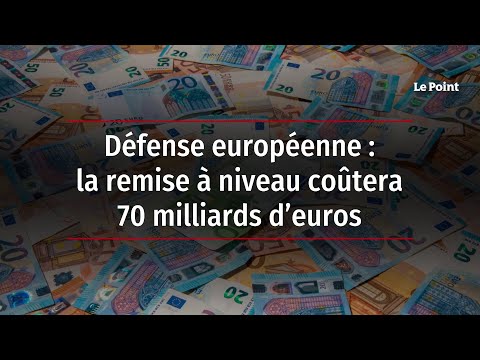 Défense européenne : la remise à niveau coûtera 70 milliards d’euros