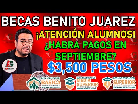 Beca Benito Juárez 2023  ¿Se realizará el pago en septiembre tras el inicio del ciclo escolar?