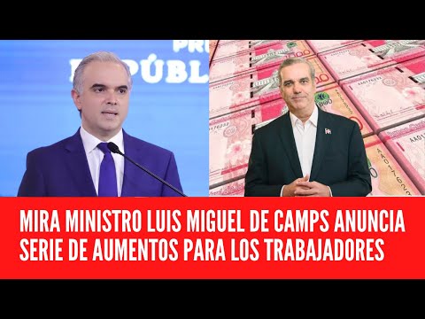 MIRA MINISTRO LUIS MIGUEL DE CAMPS ANUNCIA SERIE DE AUMENTOS PARA LOS TRABAJADORES