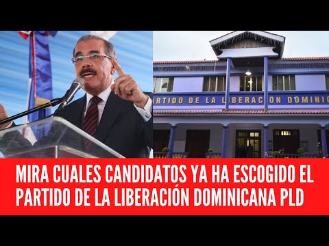 MIRA CUALES CANDIDATOS YA HA ESCOGIDO EL PARTIDO DE LA LIBERACIÓN DOMINICANA PLD
