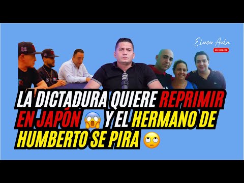 La dictadura quiere reprimir en Japón  y el hermano de Humberto se pira