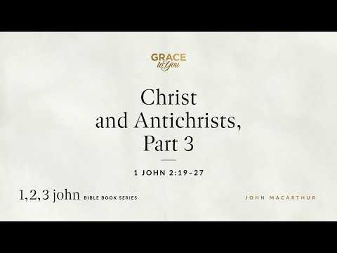 Christ and Antichrists, Part 3 (1 John 2:19–27) [Audio Only]