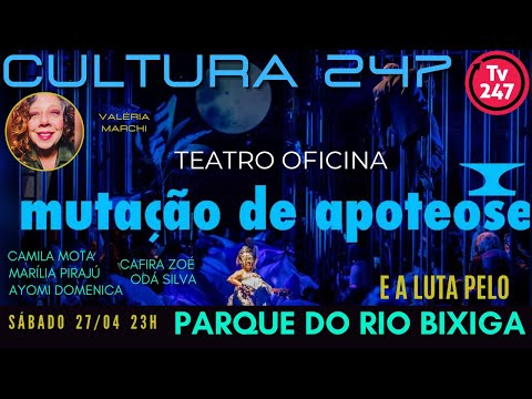 Cultura 247: Mutação de Apoteose e A Luta pelo Parque do Rio Bixiga - Teatro Oficina