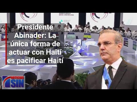 Presidente Abinader: La única forma de actuar con Haití es pacificar Haití