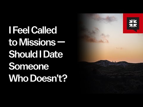 I Feel Called to Missions — Should I Date Someone Who Doesn’t? // Ask Pastor John