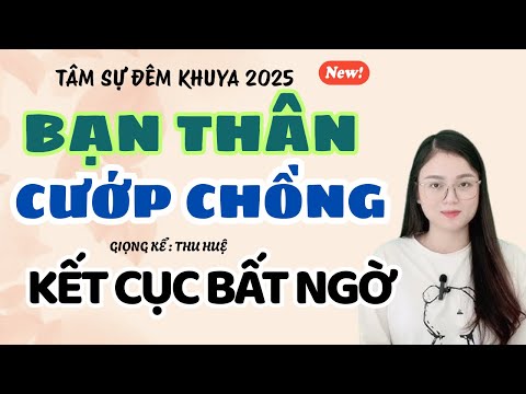 Tâm Sự Đêm Khuya: Bạn Thân Cướp Chồng - Kểt Cục Bất Ngờ | Truyện Ngắn Thu Huệ