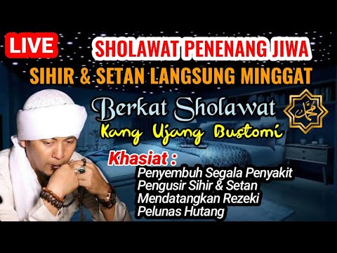 SHOLAWAT PENENANG JIWA, SHOLAWAT PENGUSIR SIHIR & SETAN, SHOLAWAT UJANG BUSTOMI MERDU ENAK DIDENGAR