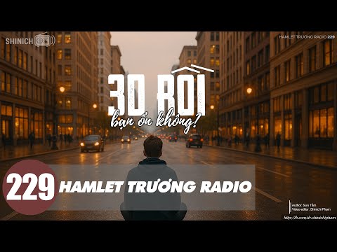 Hamlet Trương Radio 229: 30 Rồi! Bạn Ổn Không - Shinichi Pham | Nghe Đi Rồi Khóc
