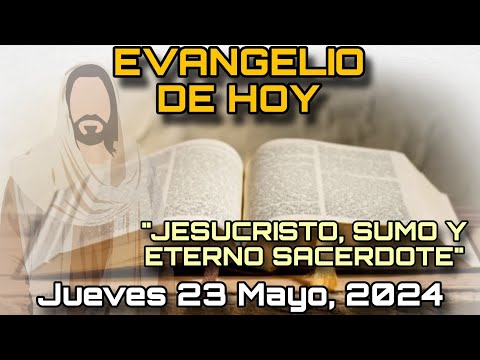 EVANGELIO DE HOY Jueves 23 Mayo, 2024 - San Lucas: 22, 14-20 | JESUCRISTO SUMO Y ETERNO SACERDOTE ?