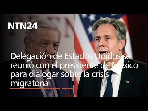 Delegación EE.UU. se reúne con presidente de México por crisis migratoria