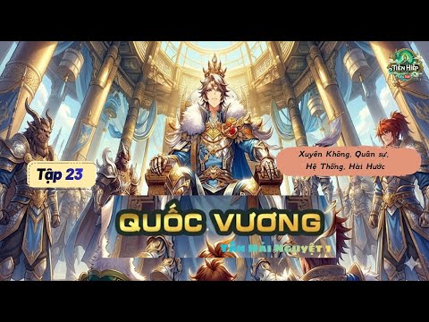 [Tập 23] Quốc Vương | Tân Hải Nguyệt 1 | Quân Sự, Hệ Thống, Hài Hước, Xuyên Không.