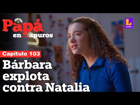 Capítulo 103: Bárbara no se dejará manipular más por Natalia | Papá en Apuros