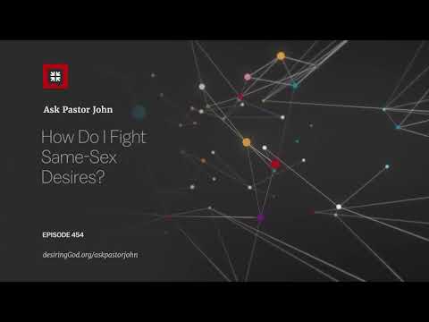 How Do I Fight Same-Sex Desires? // Ask Pastor John