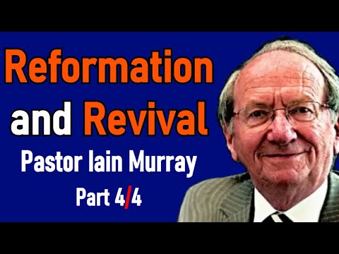 Reformation and Revival - Pastor Iain Murray Sermon Part 4/4