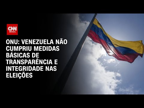 ONU: Venezuela não cumpriu medidas básicas de transparência e integridade nas eleições | BASTIDORES