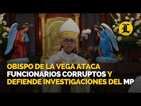 Obispo de La Vega ataca funcionarios corruptos y defiende investigaciones del MP