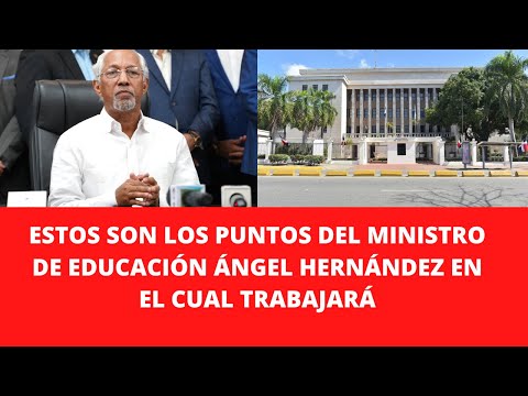 ESTOS SON LOS PUNTOS DEL MINISTRO DE EDUCACIÓN ÁNGEL HERNÁNDEZ EN EL CUAL TRABAJARÁ