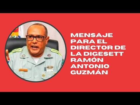 Mensaje para el director de la Digesett Ramón Antonio Guzmán