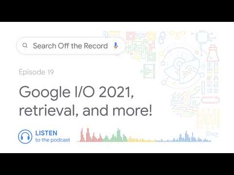 Google I/O 2021, information retrieval, and more!