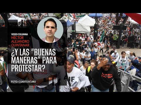 ¿Dónde quedan las “buenas maneras” para protestar? Por Héctor Alejandro Quintanar