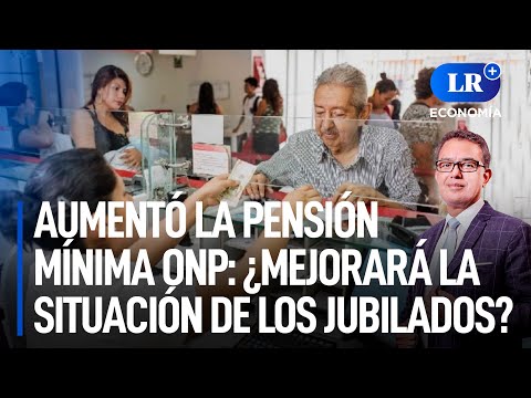 Aumentó la pensión mínima ONP: ¿mejorará la situación de los jubilados? | LR+ Economía