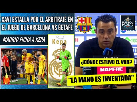 BARCELONA. Xavi ESTALLA por ARBITRAJE en juego vs Getafe; Kepa llega al Real Madrid | Futbol Picante