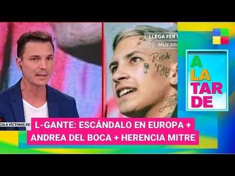 L-Gante, líos en Europa + Andrea del Boca + Herencia Mitre #ALaTarde | Programa completo (10/03/23)