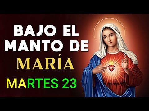 ? BAJO EL MANTO DE MARÍA.  MARTES 23 DE JULIO 2024 ?