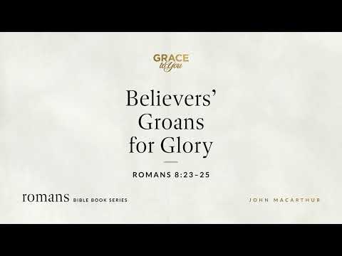 Believers' Groans for Glory (Romans 8:23–25) [Audio Only]