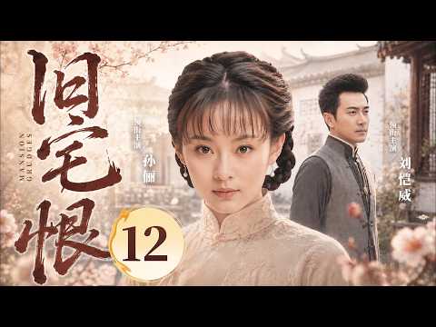 【好看的民国剧】旧宅恨12 | 名门贵女私许穷小子一世情深，困于乱世高墙，她掌家夺权，功成之日却成陌路 #孙俪 #刘恺威